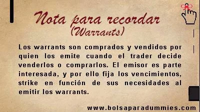 Nota para recordar en Warrants. Los warrants son comprados y vendidos por quien los emite cuando el trader decide venderlos o comprarlos. El emisor es parte intresada, y por ello fija los vencimientos strike en función de sus necesidades al emitir los warrants